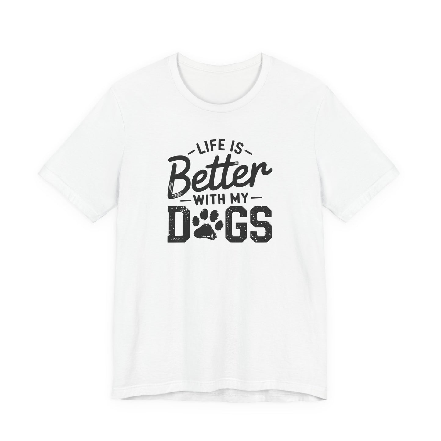 Life Is Better With My Dogs T-Shirt | Unisex Graphic Tee | White Bella Canvas 3001 | XS–5XL