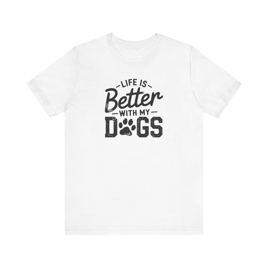 Life Is Better With My Dogs T-Shirt | Unisex Graphic Tee | White Bella Canvas 3001 | XS–5XL